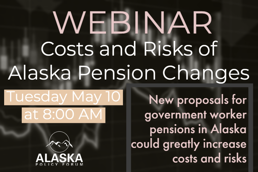 WEBINAR Costs and Risks of Alaska Pension Changes Alaska Policy Forum