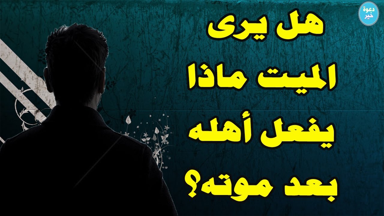هل الميت يرى أهله في الدنيا