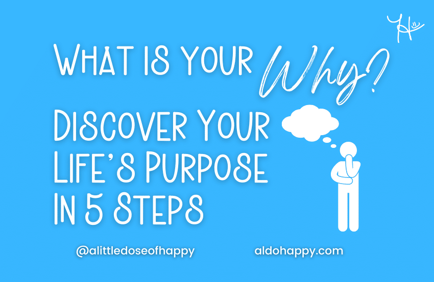 What Is Your Why? Discover Your Life’s Purpose In 5 Steps