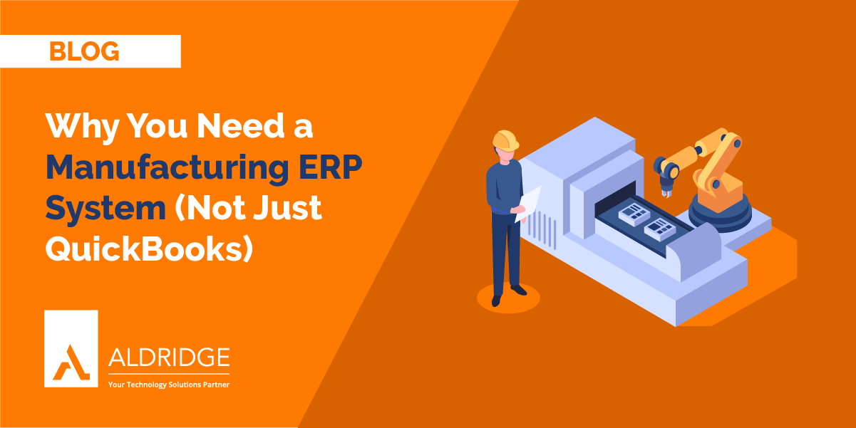Why You Need a Manufacturing ERP System vs. QuickBooks Aldridge IT