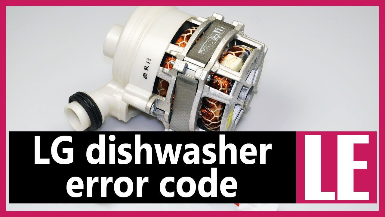 LG dishwasher error code LE Causes, How FIX Problem