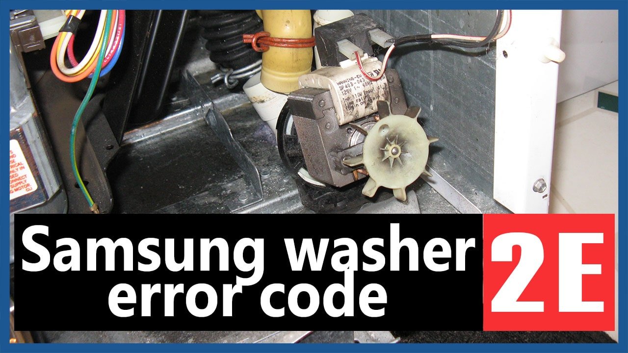 Samsung washer 2e error code Causes, How FIX Problem