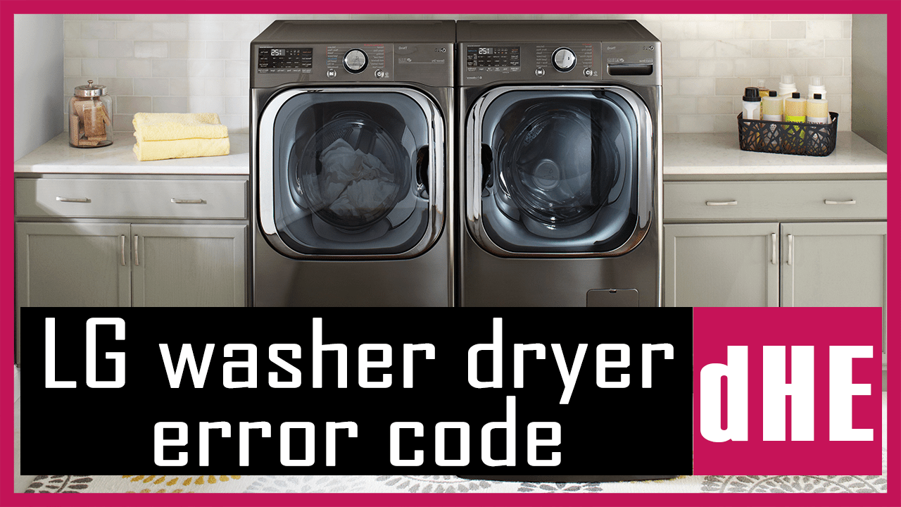 LG washer dryer error code dHE Causes, How FIX Problem