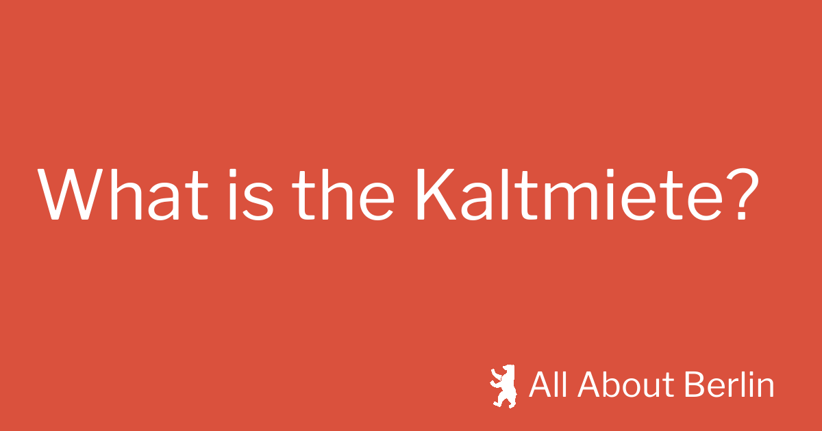 What is the Kaltmiete? All About Berlin
