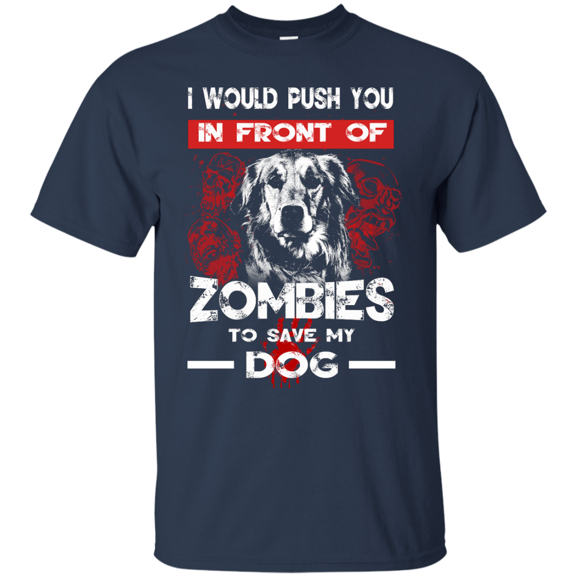 i Would Push You In Front Of Zombies To Save My Dog TShirt