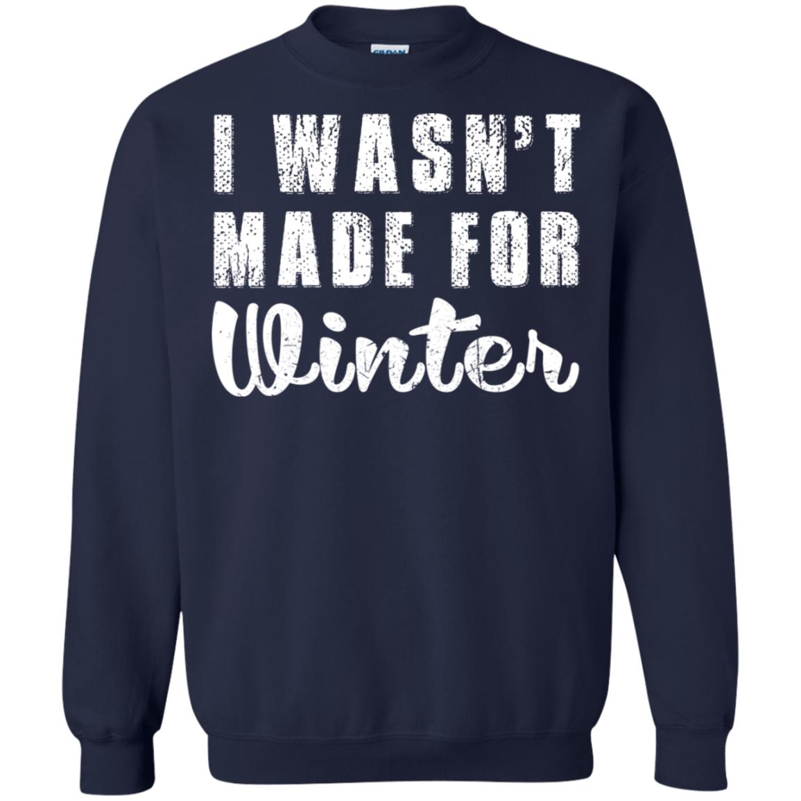 I Wasn't Made For Winter Shirt, Hoodie, Tank