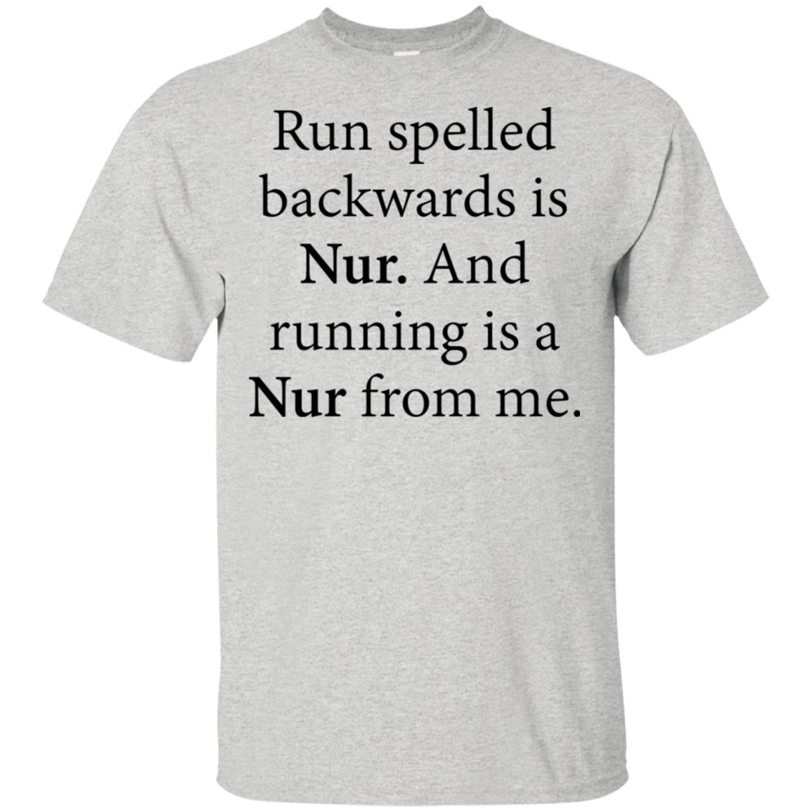 Run Spelled Backwards Is Nur. And Running Is A Nur From Me Shirt