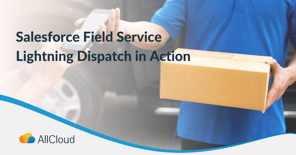 Salesforce Field Service Lightning Dispatch in Action AllCloud