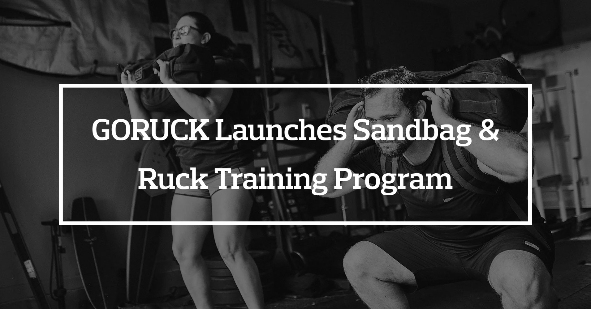 GORUCK Launches Sandbag & Ruck Training (SRT) Program All Day Ruckoff