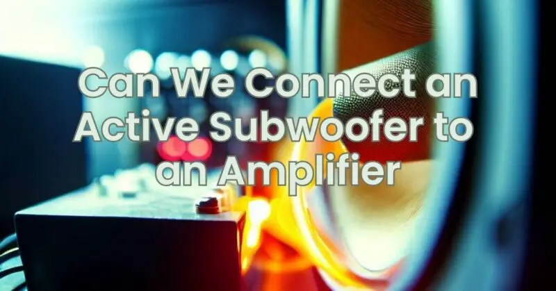 Can We Connect an Active Subwoofer to an Amplifier - All For Turntables