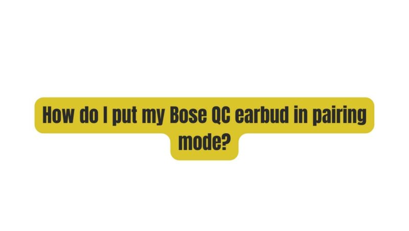 How do I put my Bose QC earbud in pairing mode? - All For Turntables