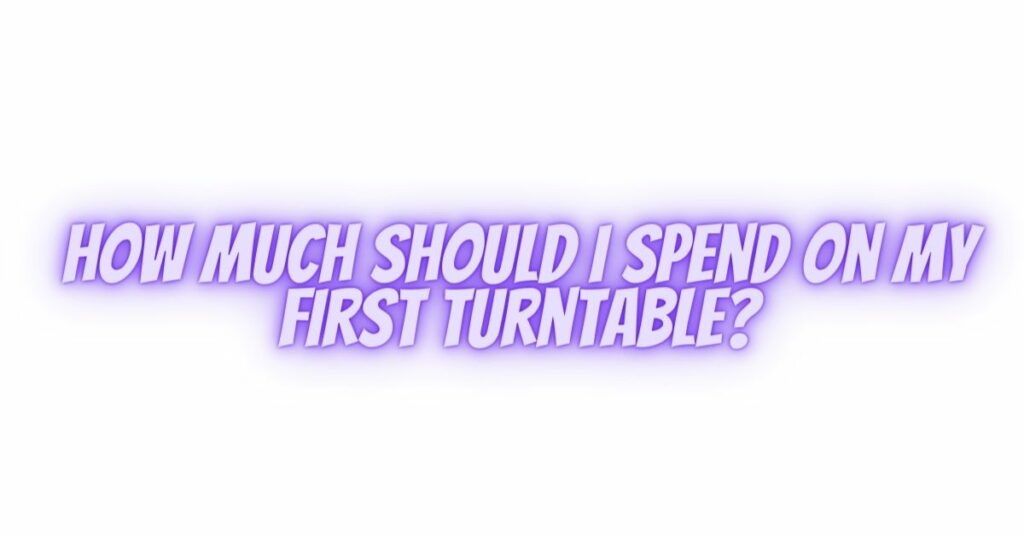 How much should I spend on my first turntable? All For Turntables