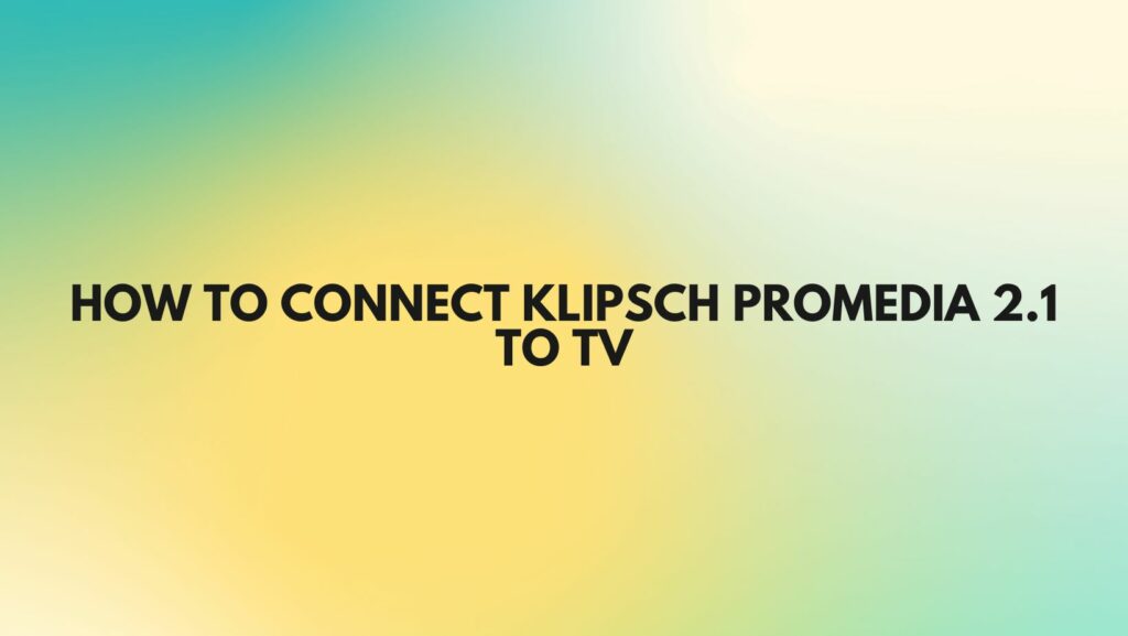 How to connect Klipsch ProMedia 2.1 to TV - All For Turntables