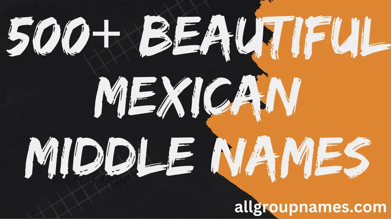 500+ Beautiful Mexican Middle Names and ideas 2024 All Group Names