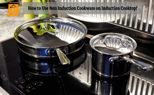 How To Use Non Induction Cookware On Induction Cooktop?