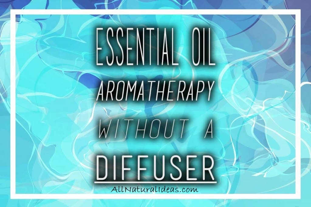 How to Use Essential Oils without Diffuser | All Natural Ideas