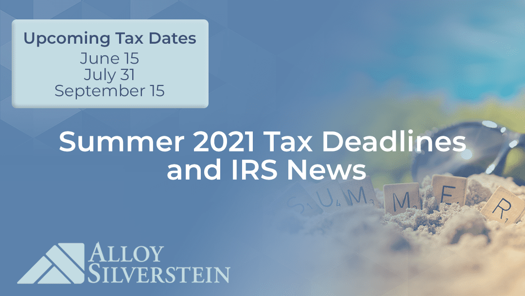 Summer 2021 Tax Deadlines and IRS News Alloy Silverstein