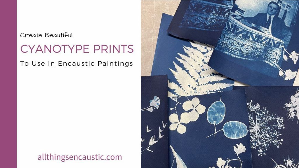 Create Beautiful Cyanotype Prints To Use In Encaustic Paintings