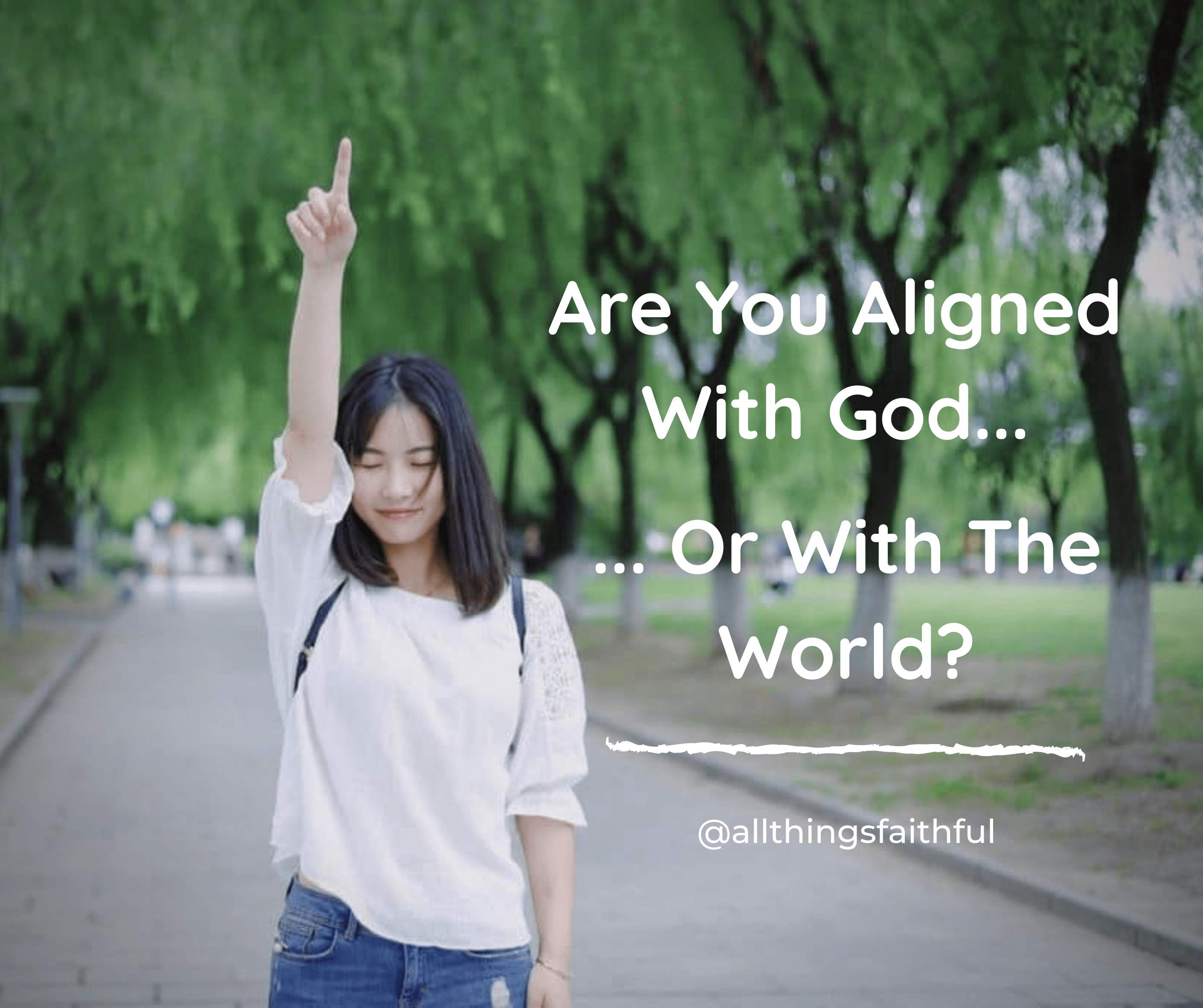 Are You Aligned With God Or With The World? all things faithful