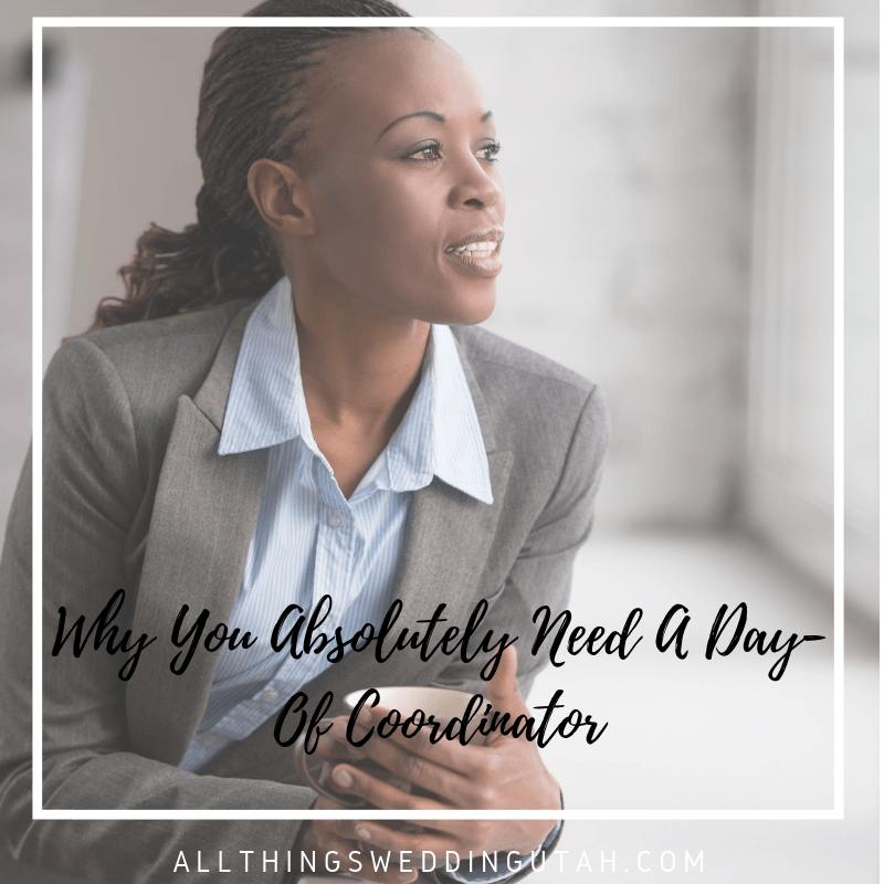 Why You Absolutely Need A DayOf Coordinator All Things Wedding Utah