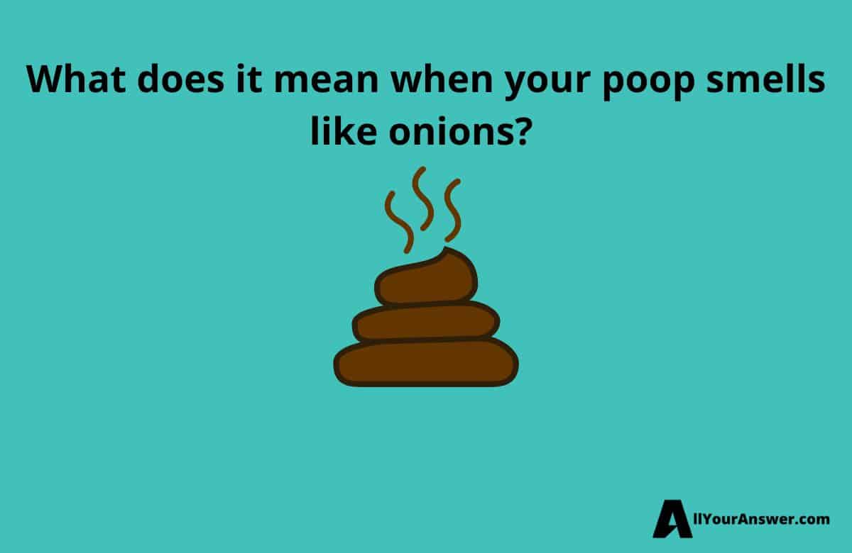 What does it mean when your poop smells like onions?