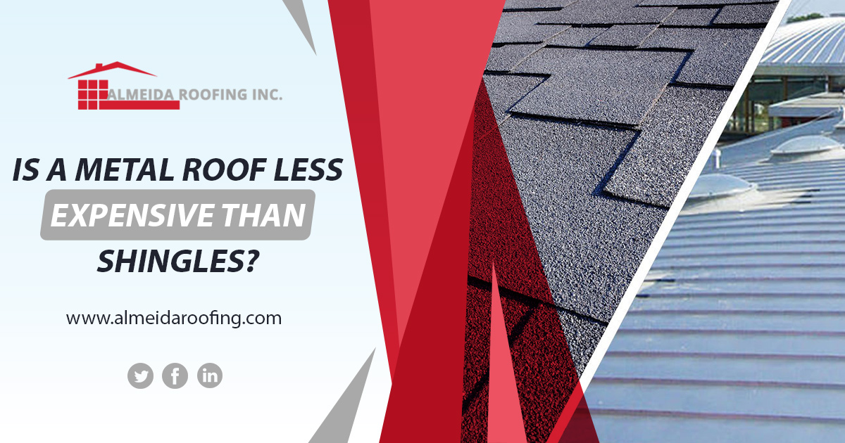 IS A METAL ROOF LESS EXPENSIVE THAN SHINGLES? Almeida Roofing