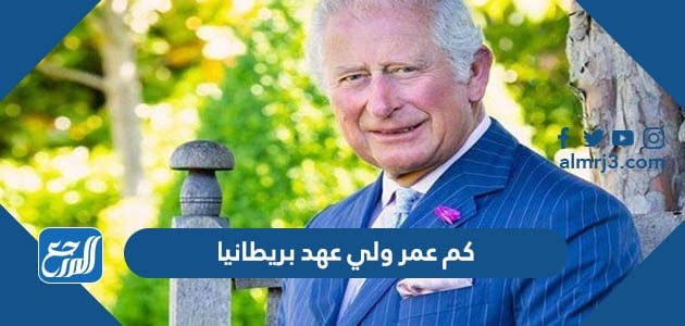 كم عمر ولي عهد بريطانيا موقع المرجع