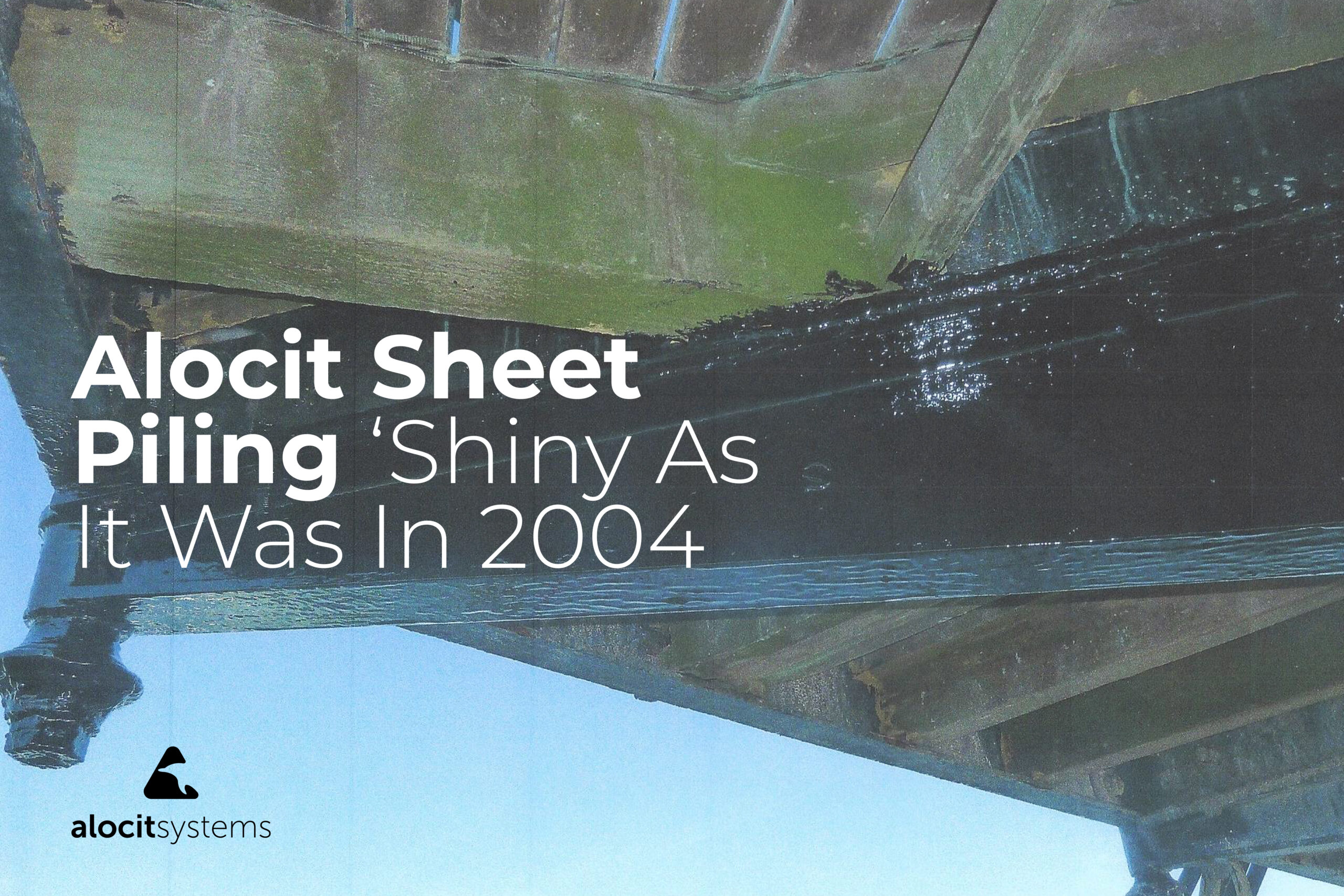 Alocit sheet piling ‘shiny as it was in 2004’ Alocit Systems, Blog & News