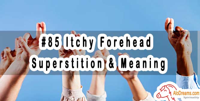85 Itchy Forehead Superstition & Meaning