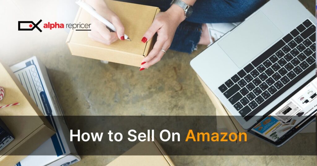 HOW TO SELL ON AMAZON Alpha Repricer Blog