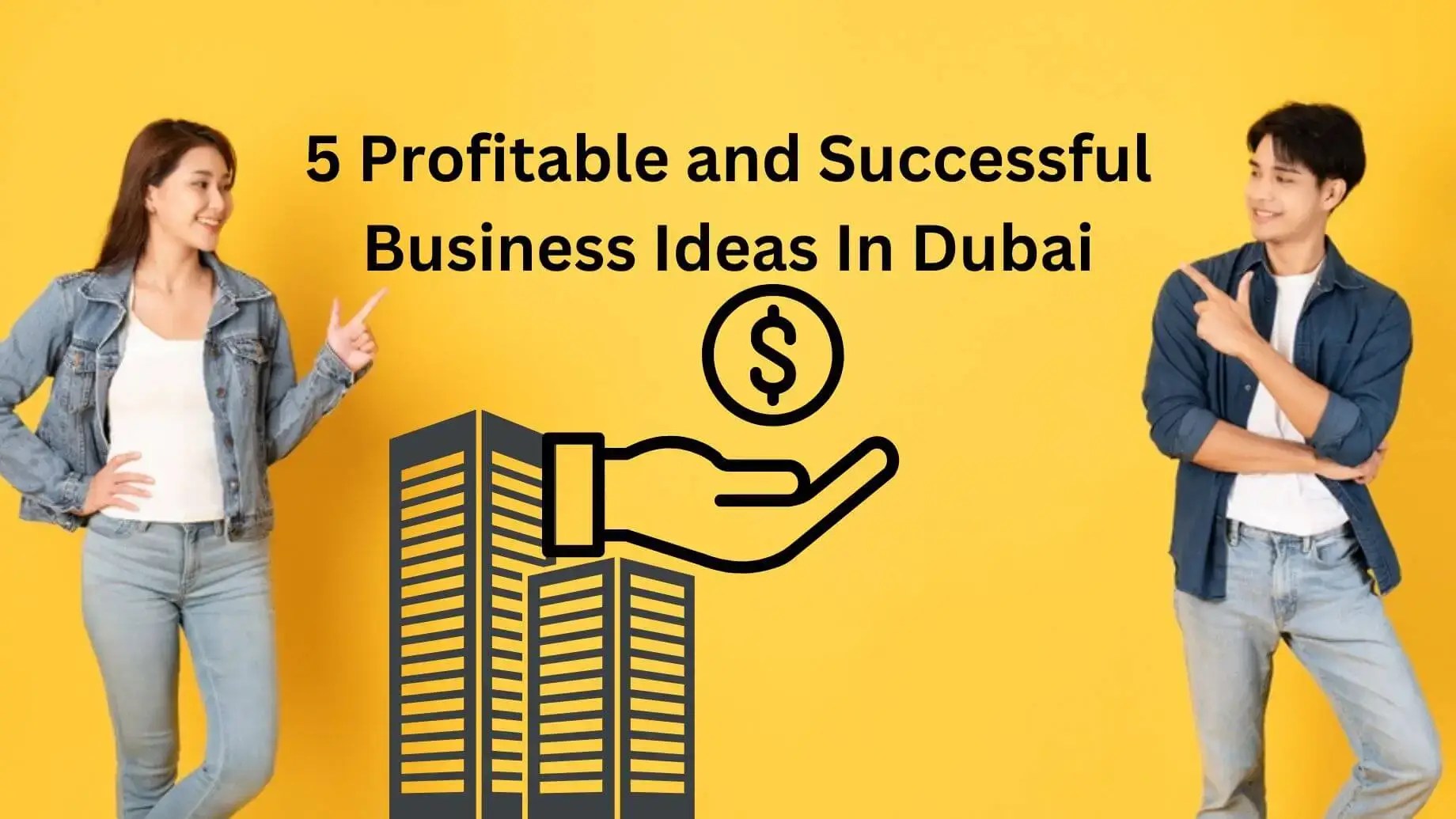 5 Profitable and Successful Business Ideas In Dubai, UAE 2023