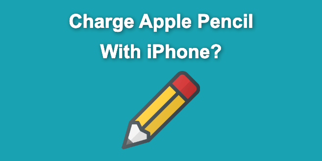 Can You Charge Apple Pencil With iPhone? [ Solved ] - Alvaro Trigo's Blog