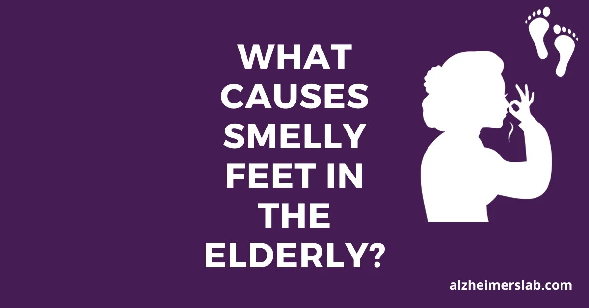 What Causes Smelly Feet in the Elderly? AlzheimersLab