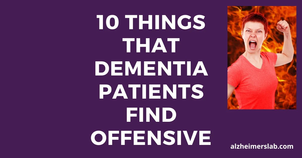 10 Things that Dementia Patients Find Offensive AlzheimersLab