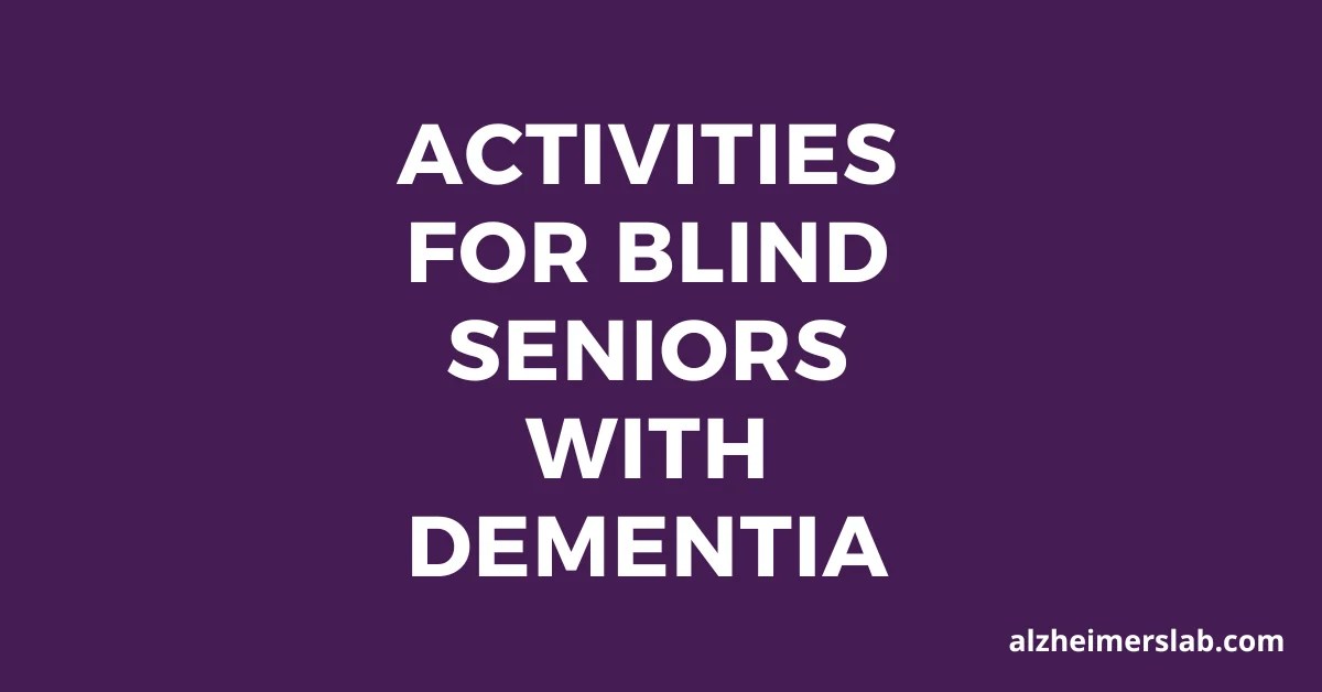 8 Activities for Blind Seniors with Dementia AlzheimersLab