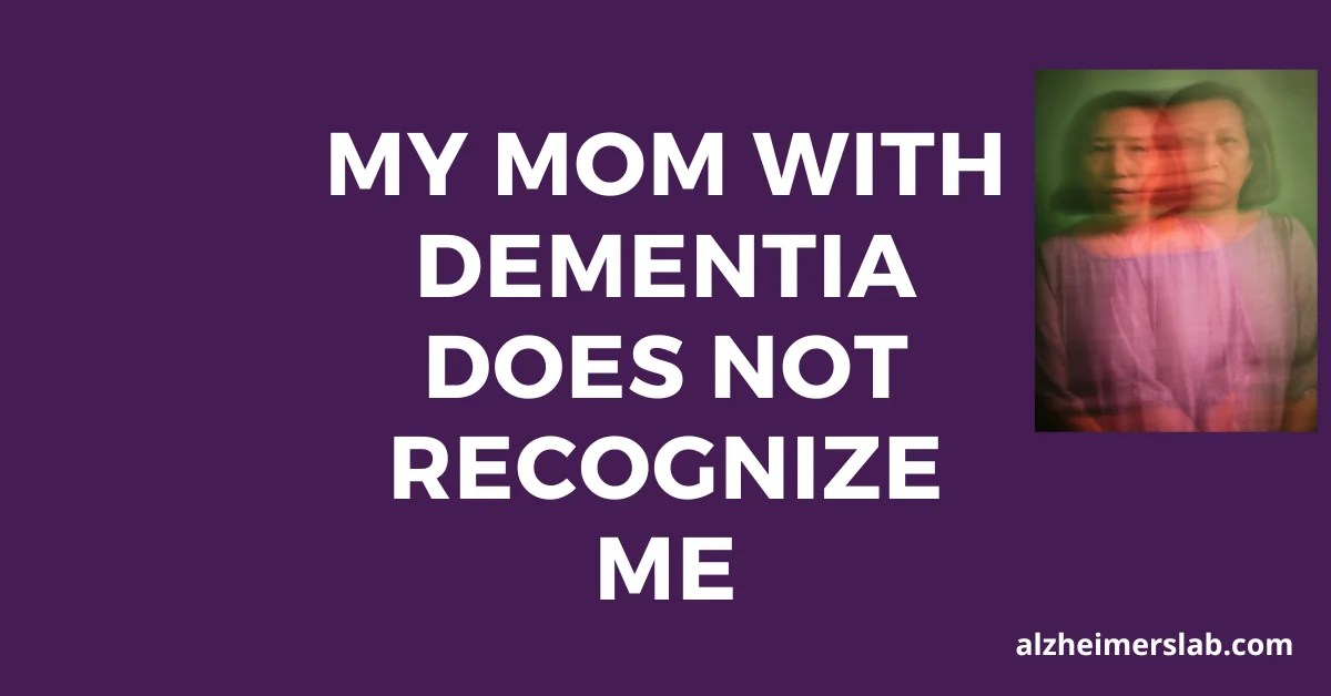 My Mom with Dementia Does Not Recognize Me (All she does is Stare at Me
