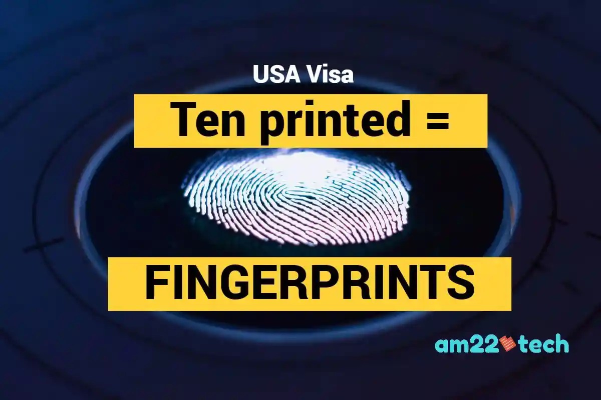 Am I Ten Printed Meaning for DS160 form US Visa? USA