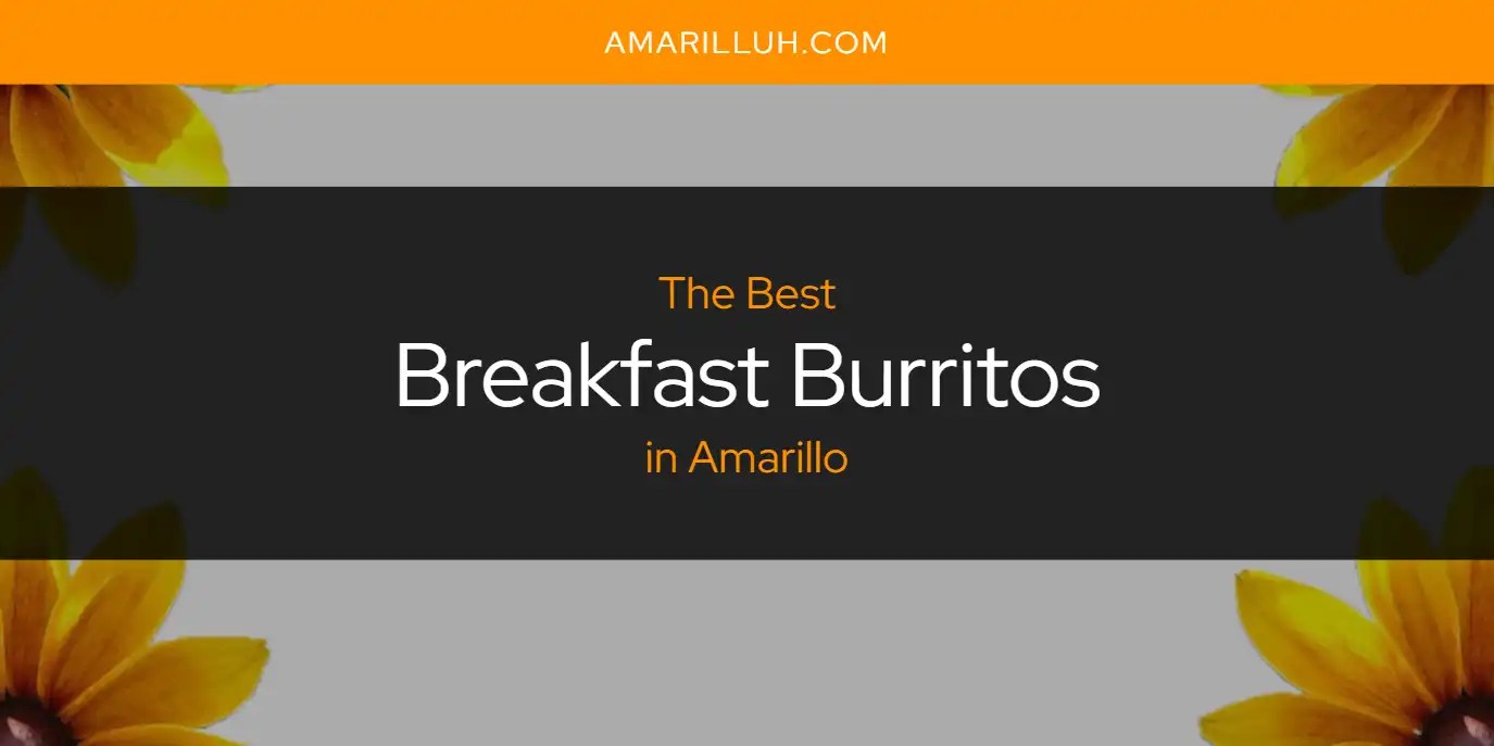 The Absolute Best Breakfast Burritos in Amarillo [Updated 2024] Amarilluh