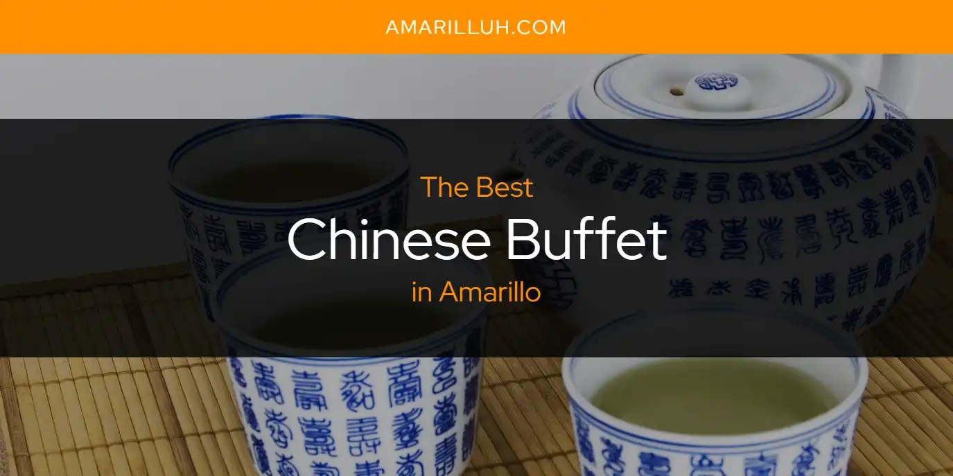 The Absolute Best Chinese Buffet in Amarillo [Updated 2024]