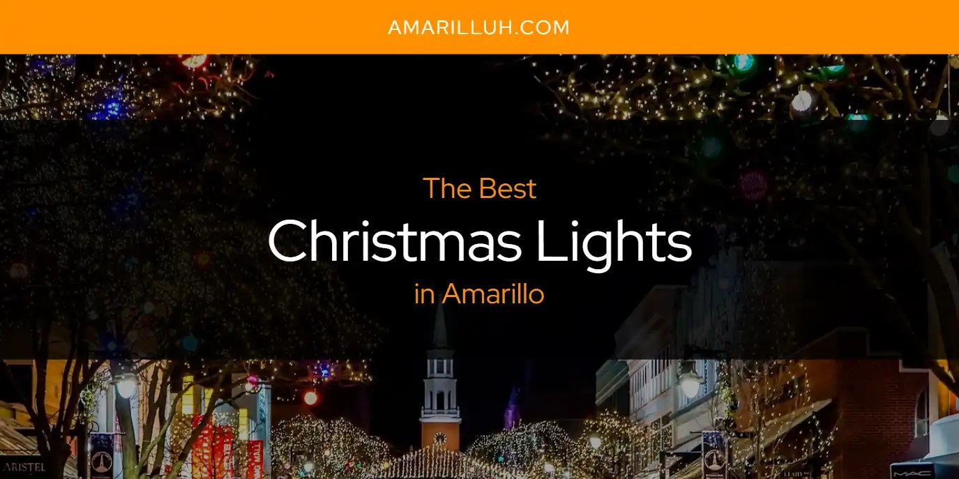 The Absolute Best Christmas Lights in Amarillo [Updated 2024] Amarilluh