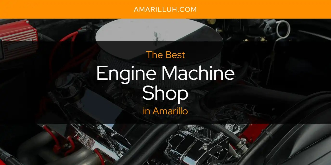 The Absolute Best Engine Machine Shop in Amarillo [Updated 2024]