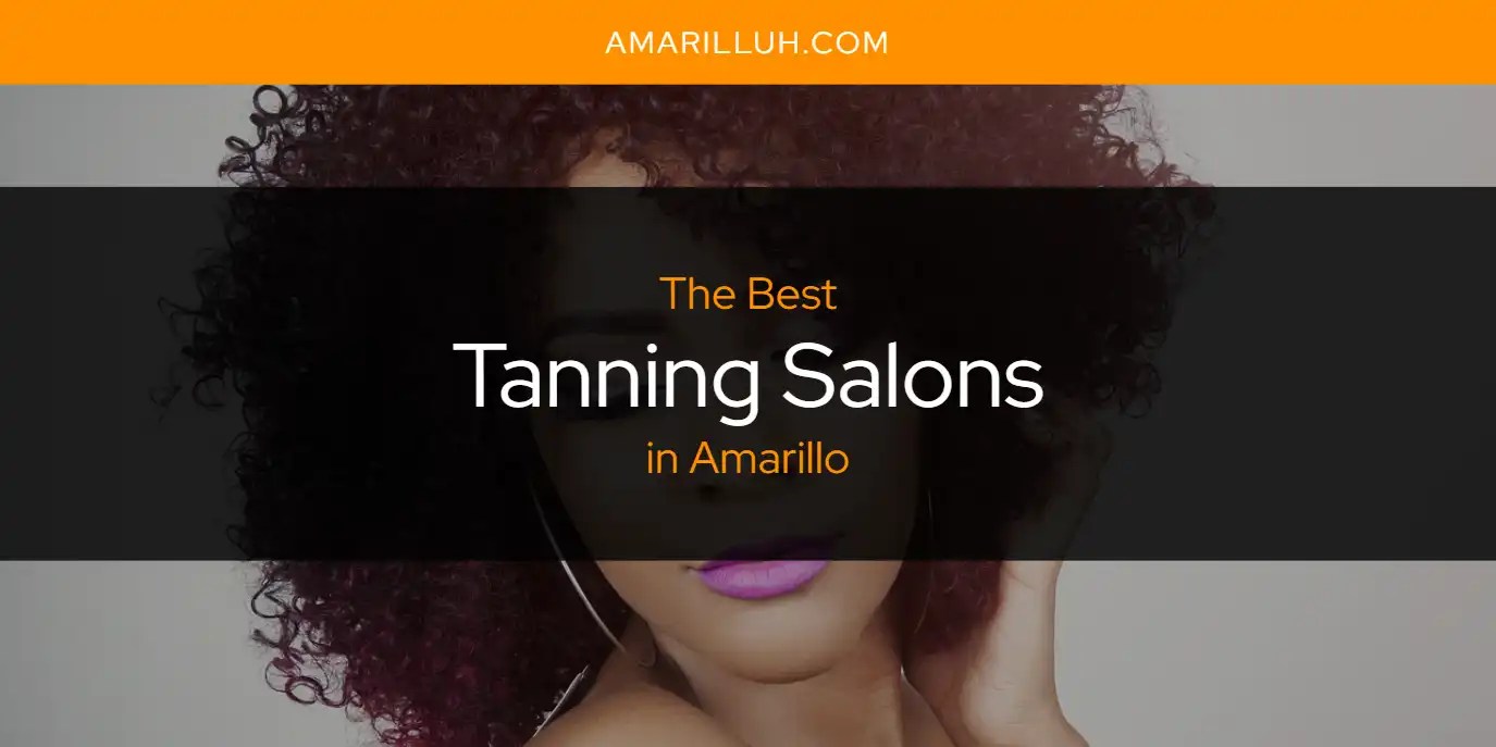The Absolute Best Tanning Salons in Amarillo [Updated 2024]
