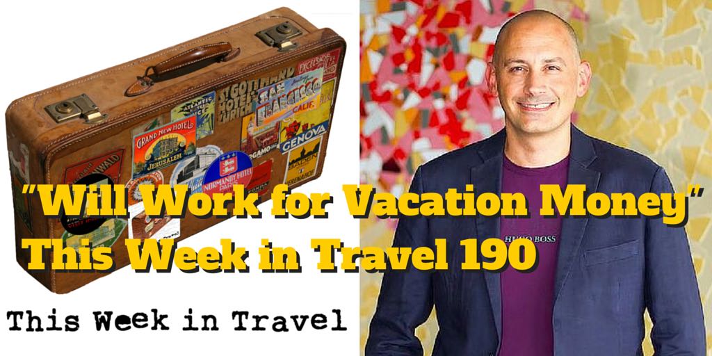 "Will Work for Vacation Money" This Week in Travel 190