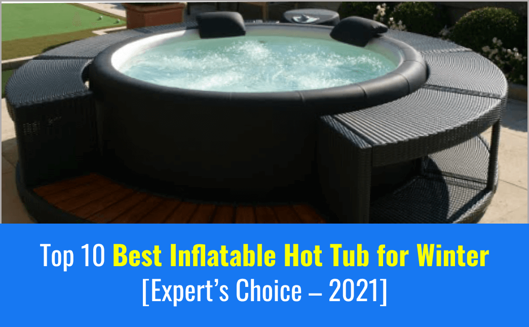 Top 10 Best Inflatable Hot Tub For Winter [2022]