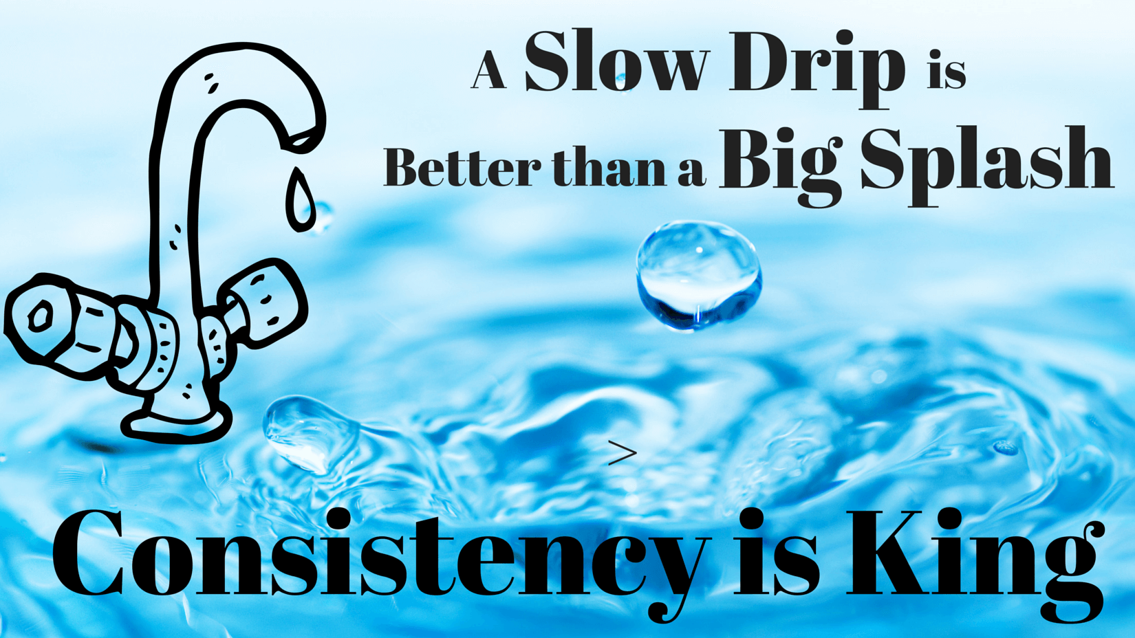 Slow Drip Is Better Than A Big Splash Consistency Is King AmazeLaw