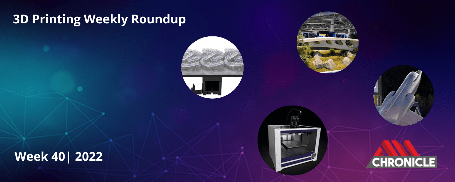 Additive Manufacturing Industry News Week 40 2022 AM Chronicle