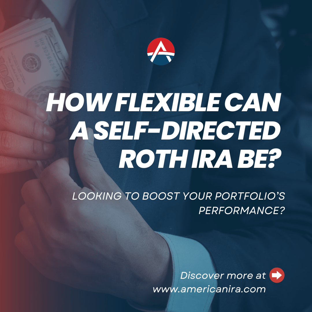 How Flexible Can a SelfDirected Roth IRA Be? American IRA Flexible