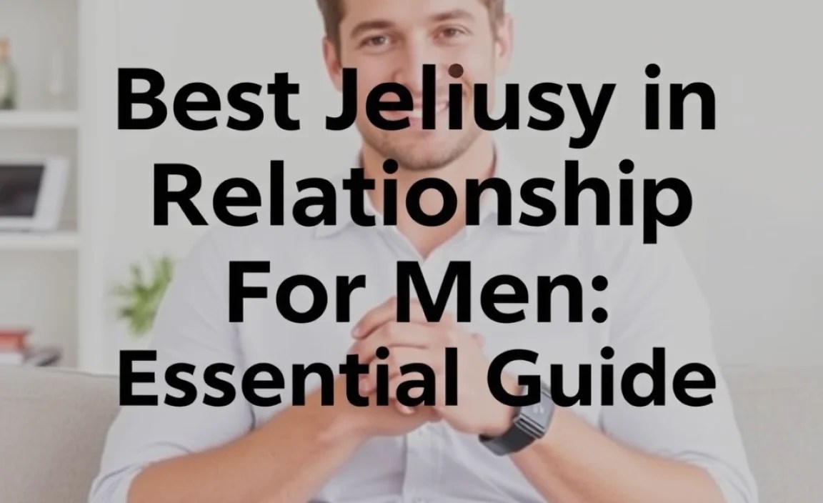 Best Jealousy In Relationship For Men: Essential Guide