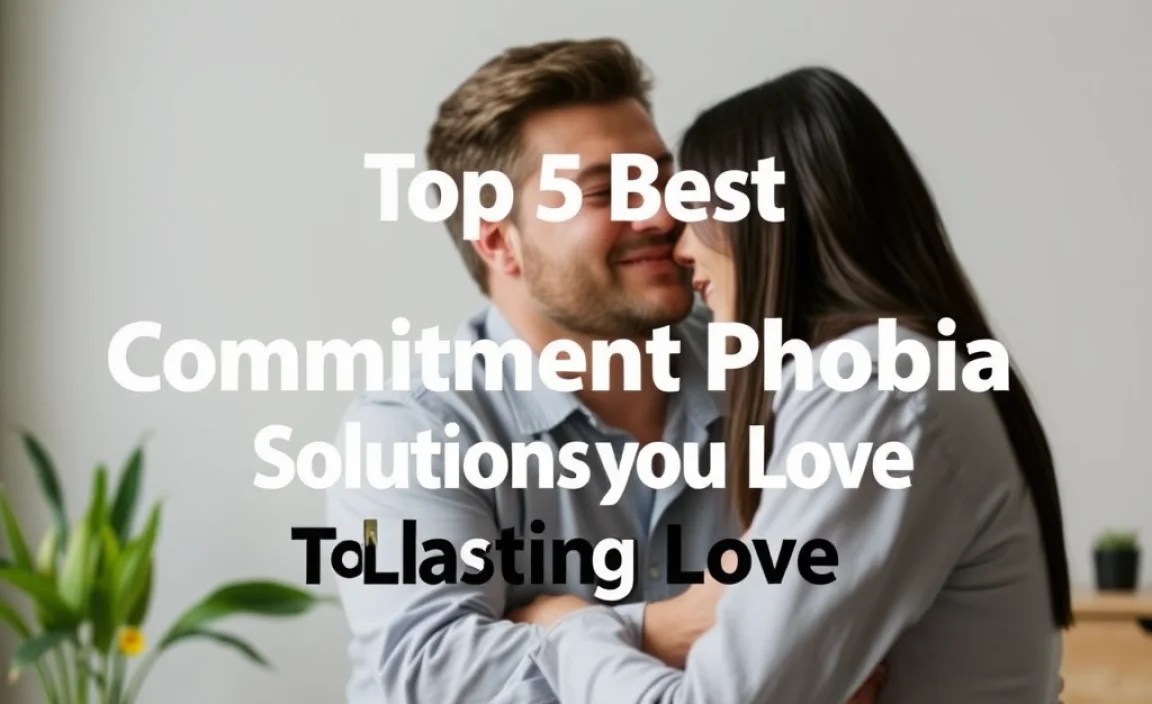 Top 5 Best Commitment Phobia Solutions For Lasting Love