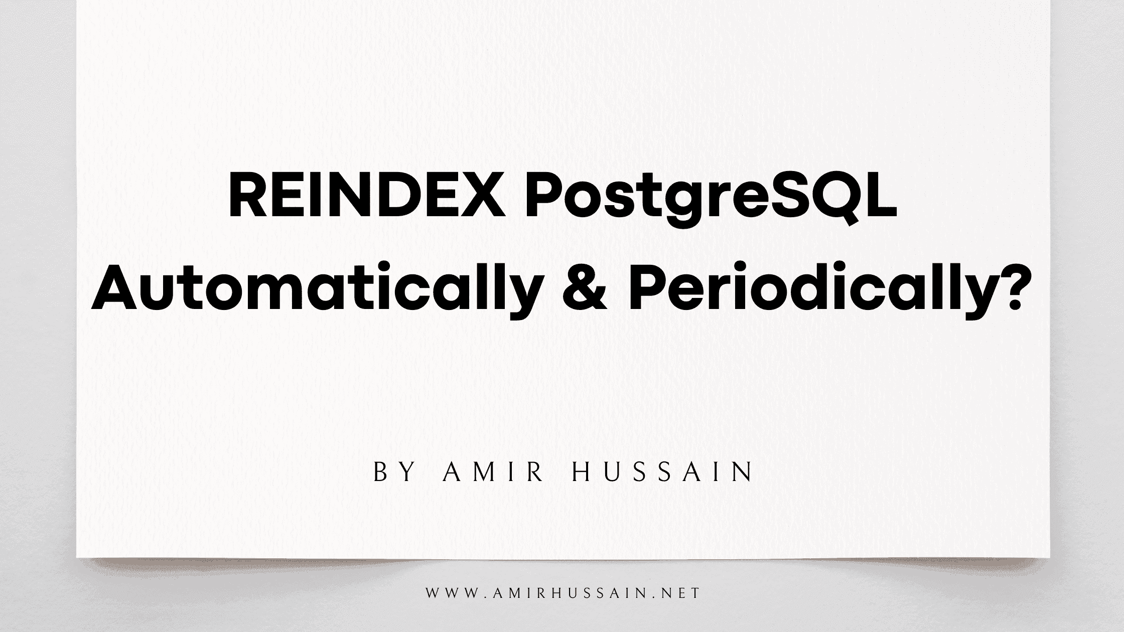 HOW TO REINDEX POSTGRESQL AUTOMATICALLY AND PERIODICALLY? Amir
